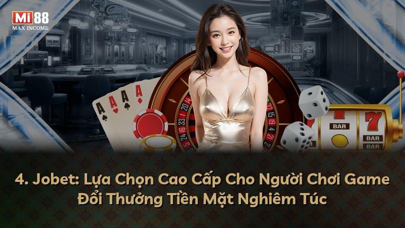 4. Jobet: Lựa Chọn Cao Cấp Cho Người Chơi Game Đổi Thưởng Tiền Mặt Nghiêm Túc