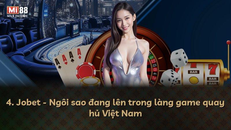 4. Jobet - Ngôi sao đang lên trong làng game quay hủ Việt Nam