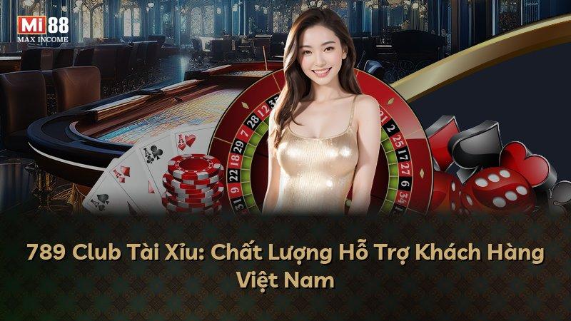 789 Club Tài Xỉu: Chất Lượng Hỗ Trợ Khách Hàng Việt Nam