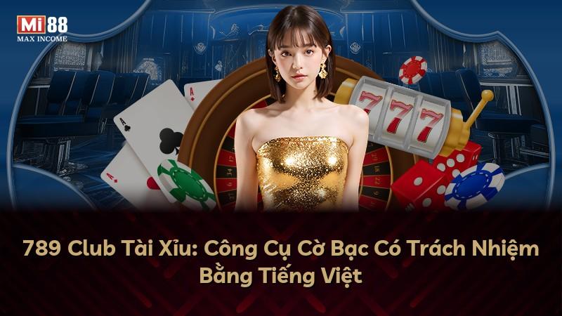 789 Club Tài Xỉu: Công Cụ Cờ Bạc Có Trách Nhiệm Bằng Tiếng Việt