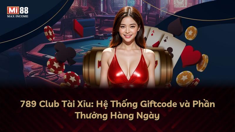 789 Club Tài Xỉu: Hệ Thống Giftcode và Phần Thưởng Hàng Ngày