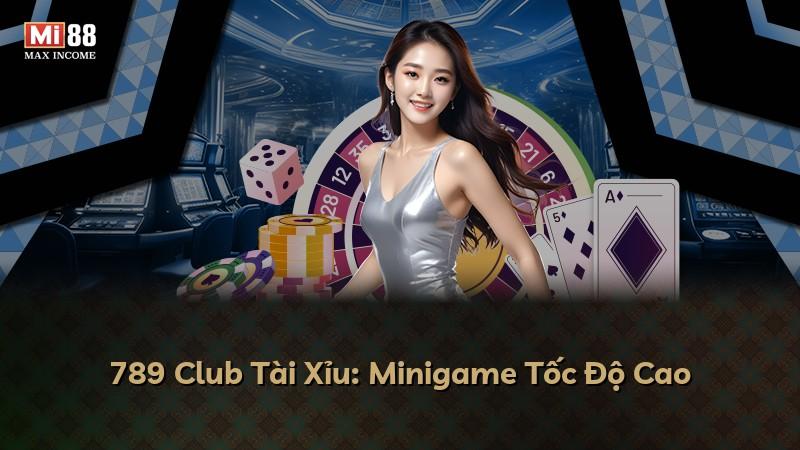 789 Club Tài Xỉu: Minigame Tốc Độ Cao