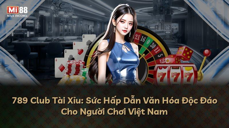 789 Club Tài Xỉu: Sức Hấp Dẫn Văn Hóa Độc Đáo Cho Người Chơi Việt Nam