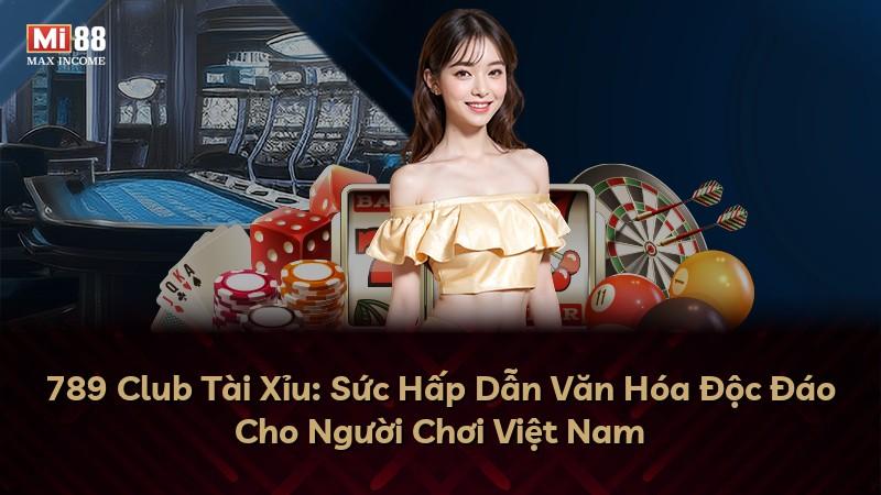789 Club Tài Xỉu: Sức Hấp Dẫn Văn Hóa Độc Đáo Cho Người Chơi Việt Nam