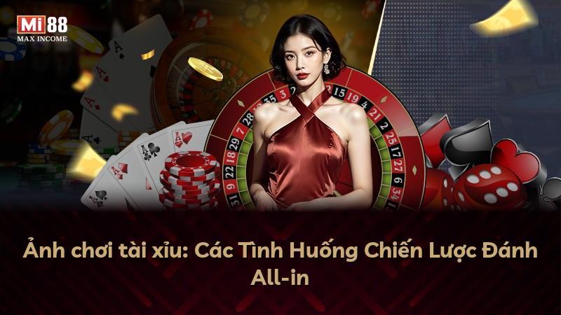 Ảnh chơi tài xỉu: Các Tình Huống Chiến Lược Đánh All-in