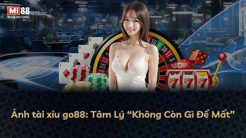 Ảnh tài xỉu go88: Tâm Lý “Không Còn Gì Để Mất”