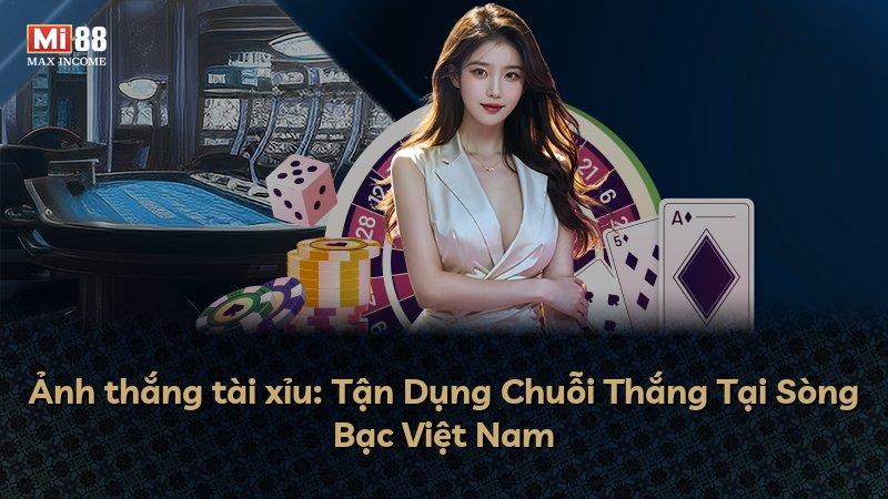 Ảnh thắng tài xỉu: Tận Dụng Chuỗi Thắng Tại Sòng Bạc Việt Nam