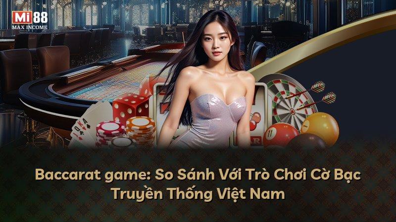 Baccarat game: So Sánh Với Trò Chơi Cờ Bạc Truyền Thống Việt Nam