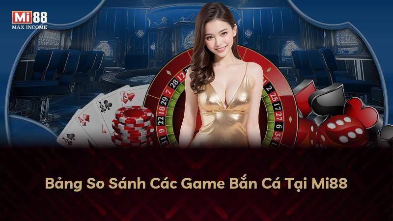 Bảng So Sánh Các Game Bắn Cá Tại Mi88