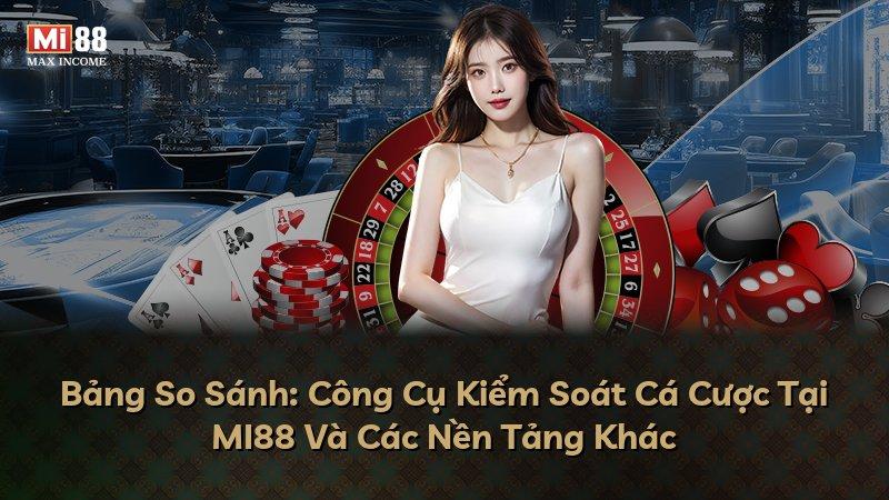 Bảng So Sánh: Công Cụ Kiểm Soát Cá Cược Tại MI88 Và Các Nền Tảng Khác