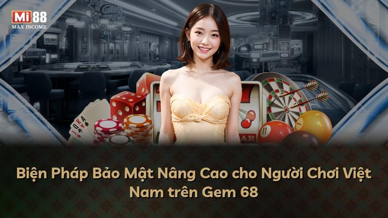 Biện Pháp Bảo Mật Nâng Cao cho Người Chơi Việt Nam trên Gem 68