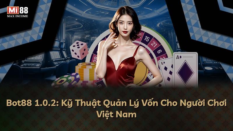 Bot88 1.0.2: Kỹ Thuật Quản Lý Vốn Cho Người Chơi Việt Nam