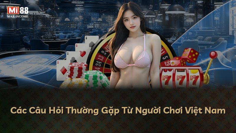 Các Câu Hỏi Thường Gặp Từ Người Chơi Việt Nam