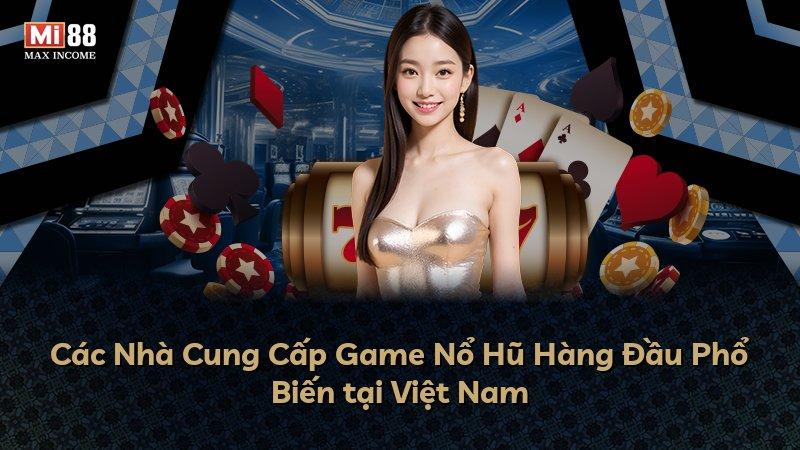 Các Nhà Cung Cấp Game Nổ Hũ Hàng Đầu Phổ Biến tại Việt Nam
