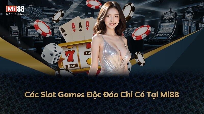 Các Slot Games Độc Đáo Chỉ Có Tại Mi88