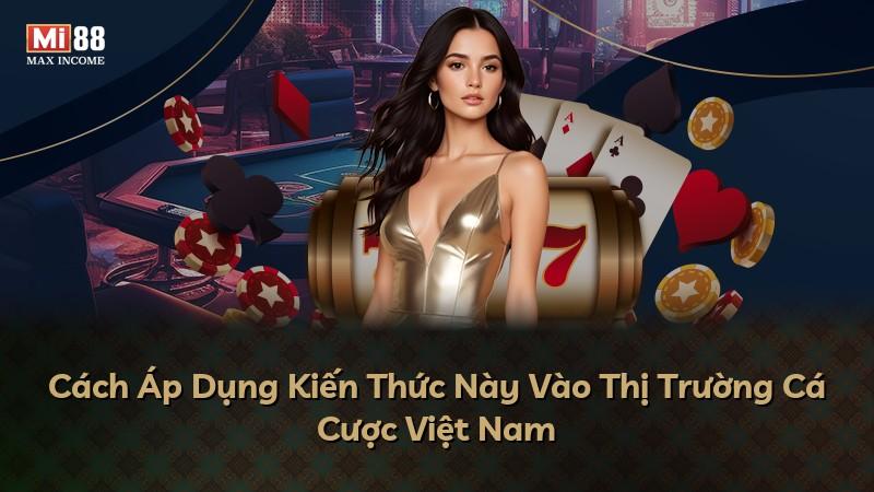 Cách Áp Dụng Kiến Thức Này Vào Thị Trường Cá Cược Việt Nam