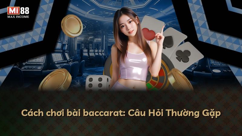 Cách chơi bài baccarat: Câu Hỏi Thường Gặp