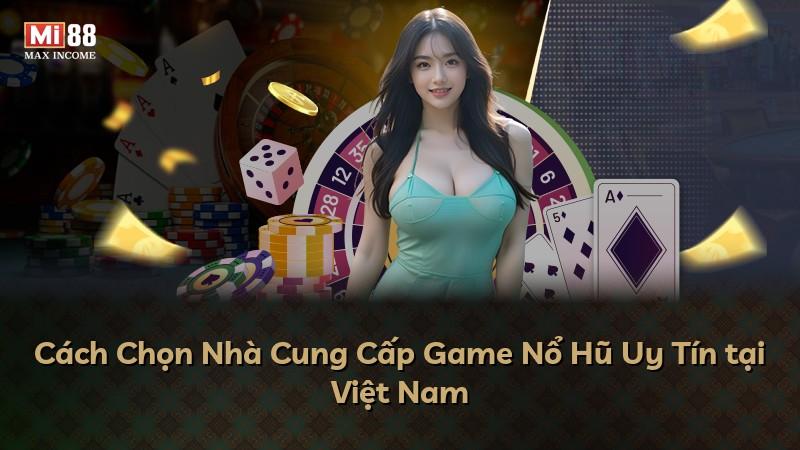 Cách Chọn Nhà Cung Cấp Game Nổ Hũ Uy Tín tại Việt Nam