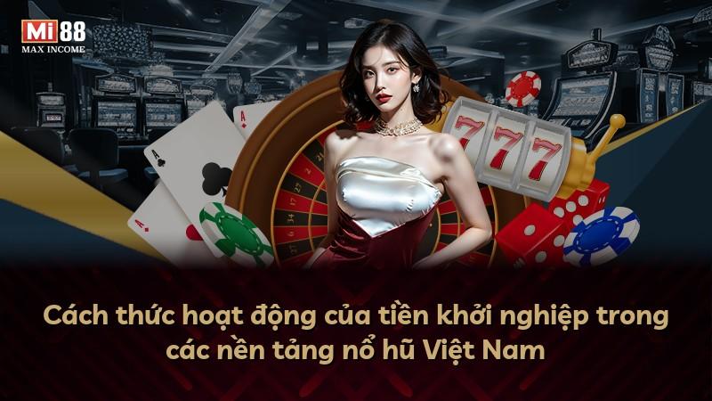 Cách thức hoạt động của tiền khởi nghiệp trong các nền tảng nổ hũ Việt Nam