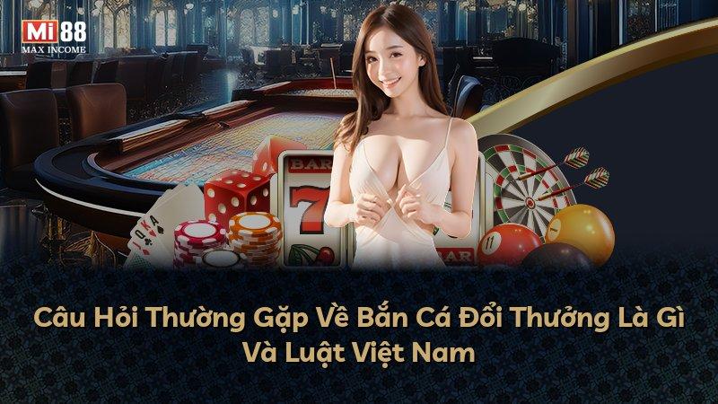 Câu Hỏi Thường Gặp Về Bắn Cá Đổi Thưởng Là Gì Và Luật Việt Nam