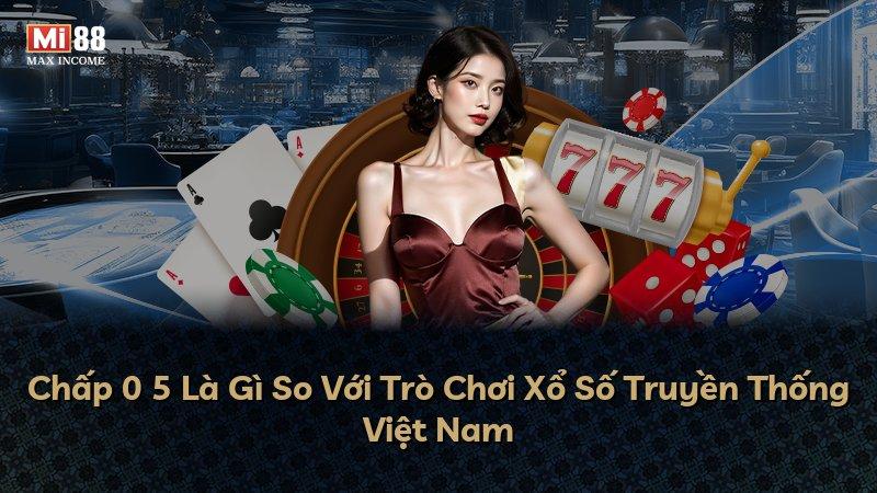 Chấp 0 5 Là Gì So Với Trò Chơi Xổ Số Truyền Thống Việt Nam
