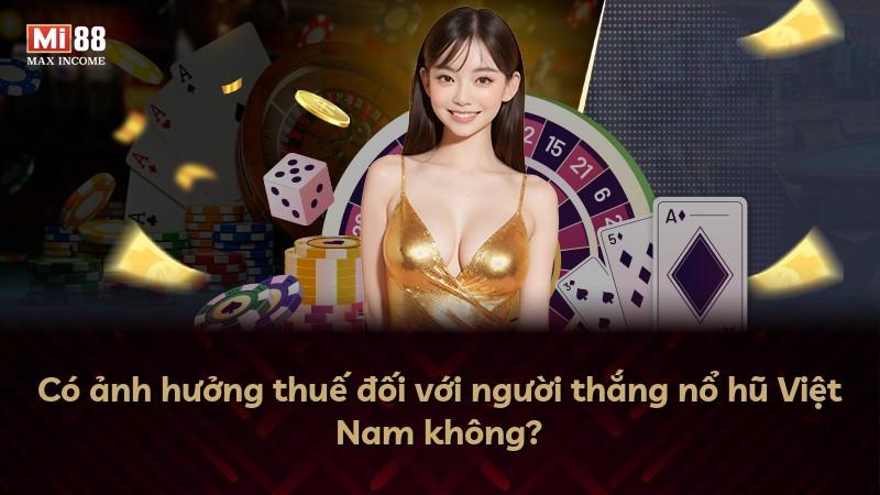 Có ảnh hưởng thuế đối với người thắng nổ hũ Việt Nam không?