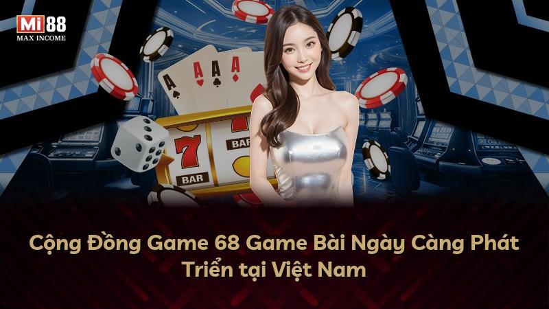 Cộng Đồng Game 68 Game Bài Ngày Càng Phát Triển tại Việt Nam