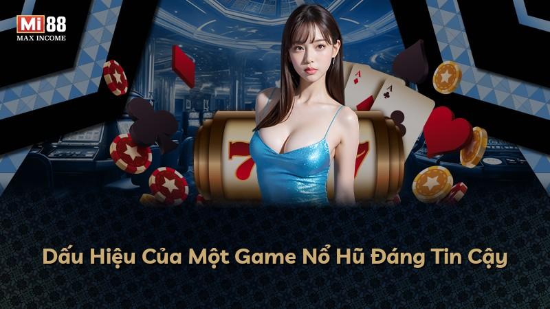 Dấu Hiệu Của Một Game Nổ Hũ Đáng Tin Cậy