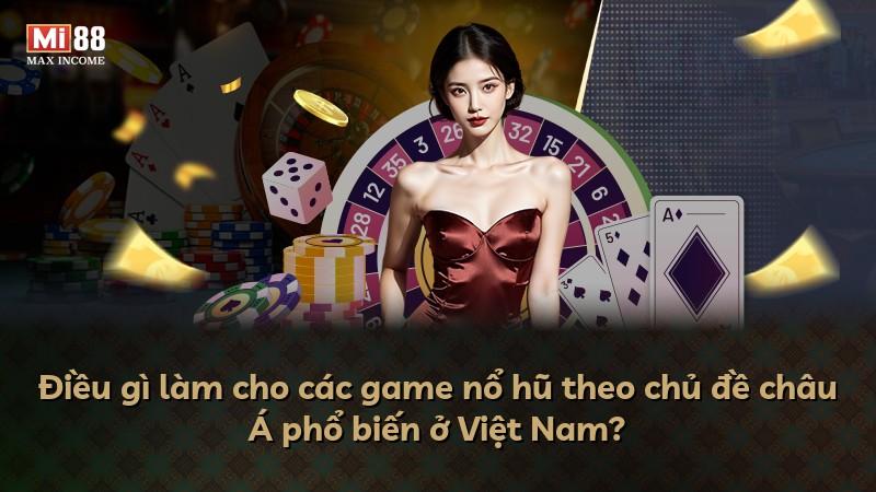 Điều gì làm cho các game nổ hũ theo chủ đề châu Á phổ biến ở Việt Nam?
