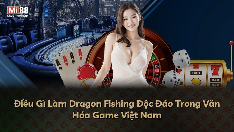 Điều Gì Làm Dragon Fishing Độc Đáo Trong Văn Hóa Game Việt Nam