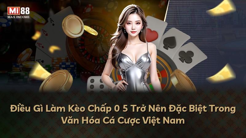 Điều Gì Làm Kèo Chấp 0 5 Trở Nên Đặc Biệt Trong Văn Hóa Cá Cược Việt Nam