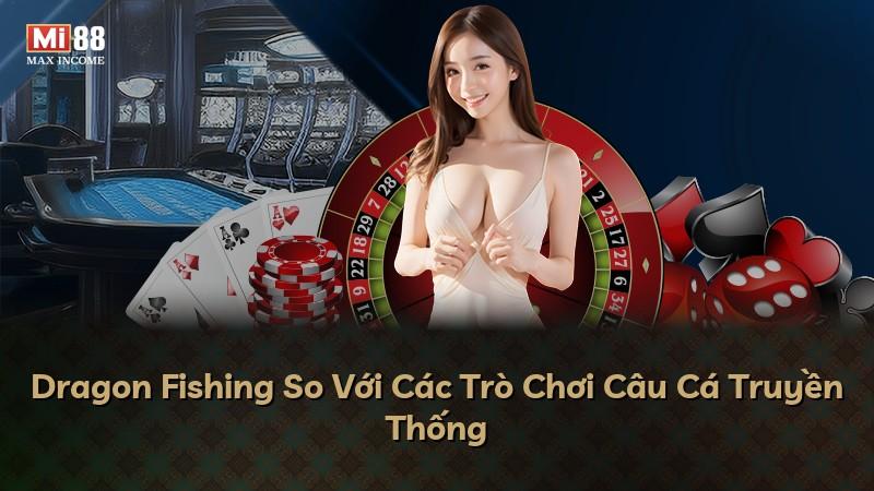 Dragon Fishing So Với Các Trò Chơi Câu Cá Truyền Thống