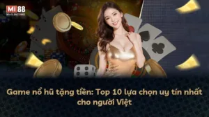 Game nổ hũ tặng tiền: Top 10 lựa chọn uy tín nhất cho người Việt