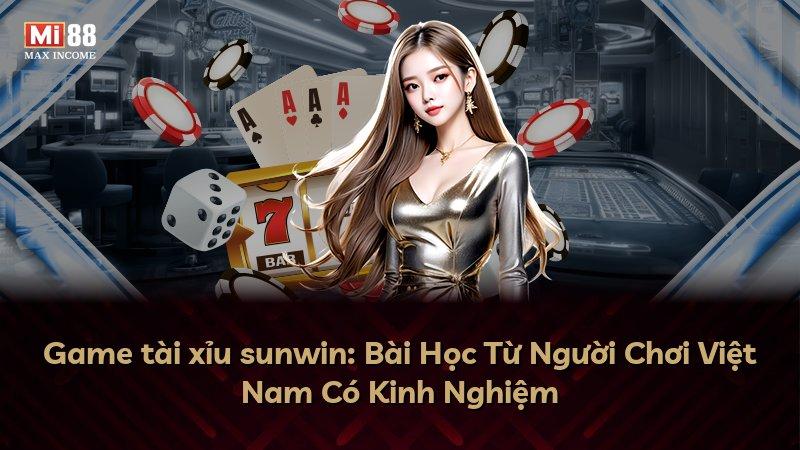 Game tài xỉu sunwin: Bài Học Từ Người Chơi Việt Nam Có Kinh Nghiệm