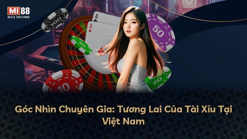 Góc Nhìn Chuyên Gia: Tương Lai Của Tài Xỉu Tại Việt Nam