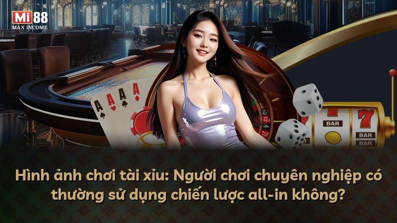 Hình ảnh chơi tài xỉu: Người chơi chuyên nghiệp có thường sử dụng chiến lược all-in không?