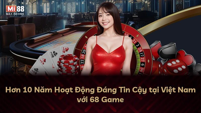 Hơn 10 Năm Hoạt Động Đáng Tin Cậy tại Việt Nam với 68 Game