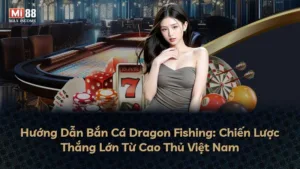 Hướng Dẫn Bắn Cá Dragon Fishing: Chiến Lược Thắng Lớn Từ Cao Thủ Việt Nam
