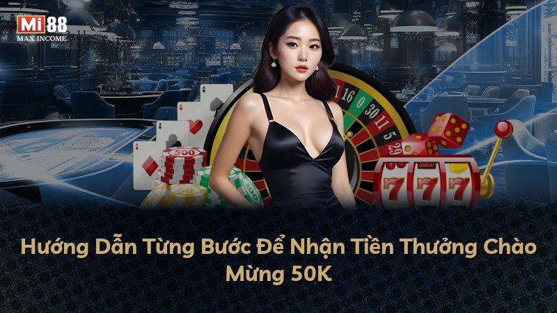 Hướng Dẫn Từng Bước Để Nhận Tiền Thưởng Chào Mừng 50K