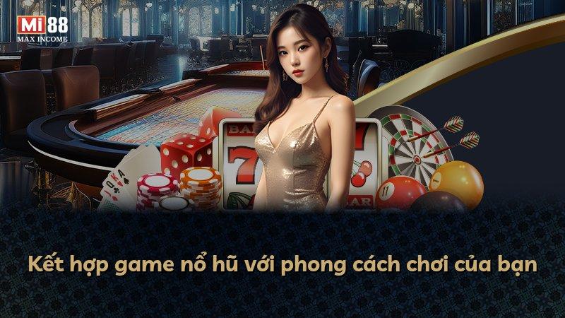 Kết hợp game nổ hũ với phong cách chơi của bạn