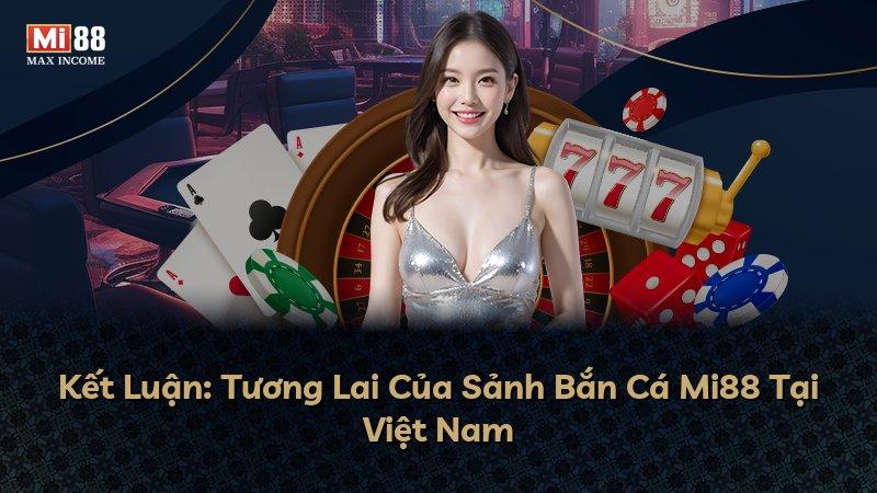Kết Luận: Tương Lai Của Sảnh Bắn Cá Mi88 Tại Việt Nam