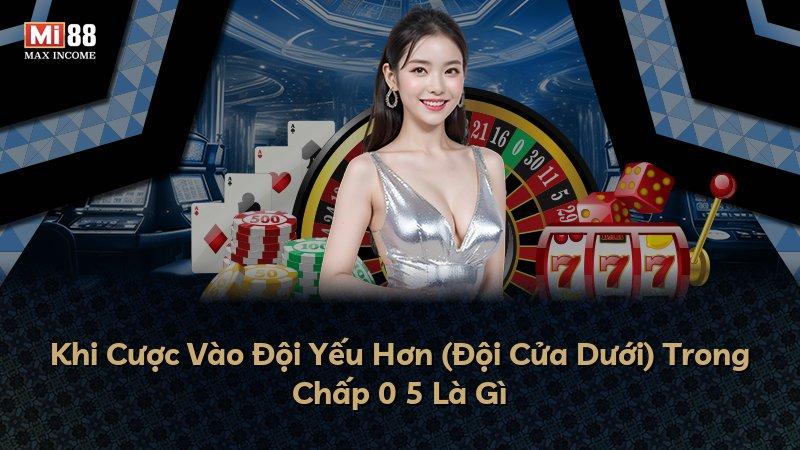 Khi Cược Vào Đội Yếu Hơn (Đội Cửa Dưới) Trong Chấp 0 5 Là Gì