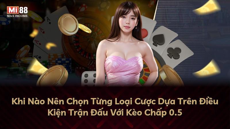 Khi Nào Nên Chọn Từng Loại Cược Dựa Trên Điều Kiện Trận Đấu Với Kèo Chấp 0.5