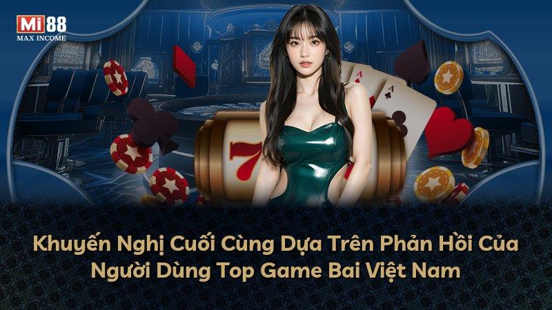 Khuyến Nghị Cuối Cùng Dựa Trên Phản Hồi Của Người Dùng Top Game Bai Việt Nam