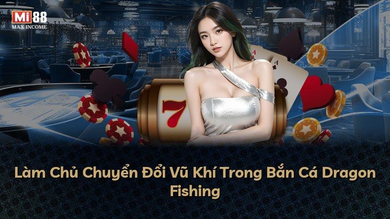 Làm Chủ Chuyển Đổi Vũ Khí Trong Bắn Cá Dragon Fishing