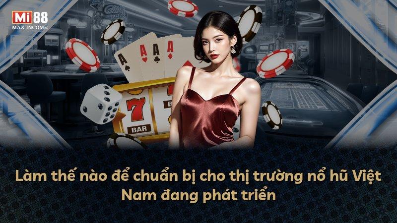 Làm thế nào để chuẩn bị cho thị trường nổ hũ Việt Nam đang phát triển