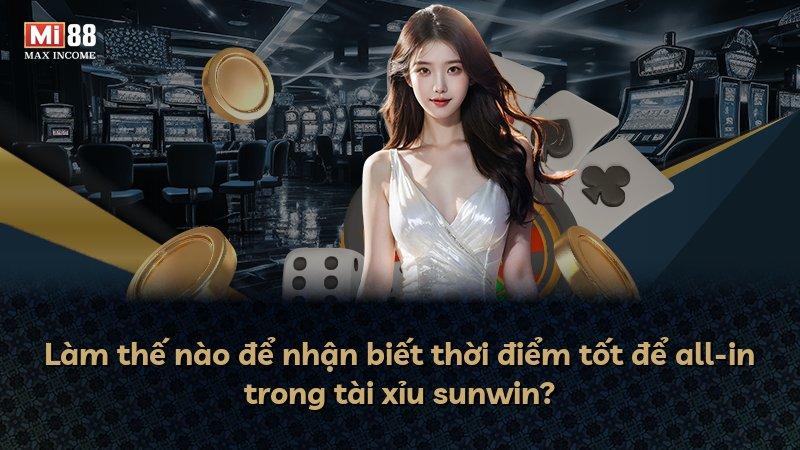 Làm thế nào để nhận biết thời điểm tốt để all-in trong tài xỉu sunwin?