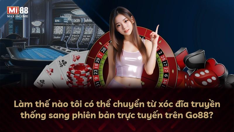 Làm thế nào tôi có thể chuyển từ xóc đĩa truyền thống sang phiên bản trực tuyến trên Go88?