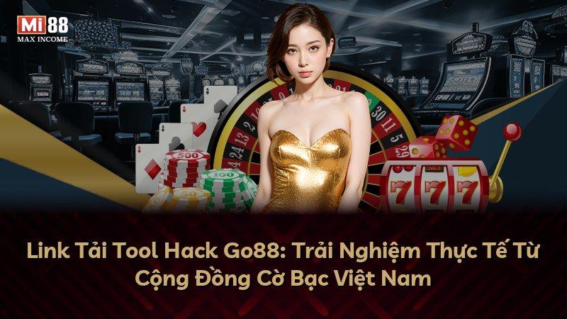 Link Tải Tool Hack Go88: Trải Nghiệm Thực Tế Từ Cộng Đồng Cờ Bạc Việt Nam