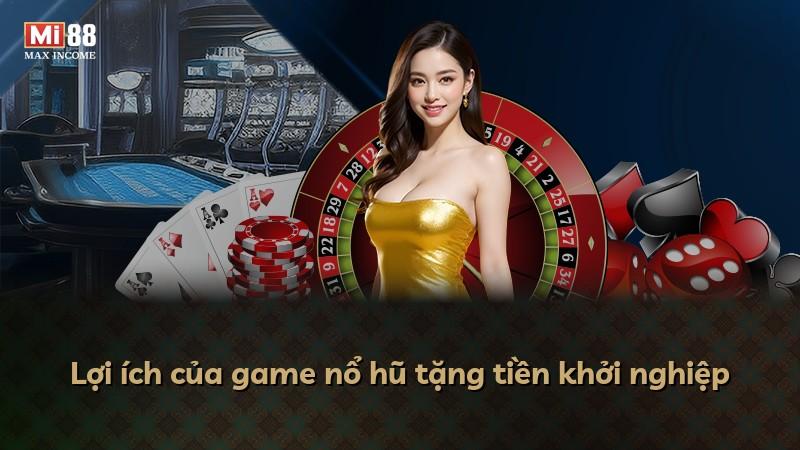 Lợi ích của game nổ hũ tặng tiền khởi nghiệp